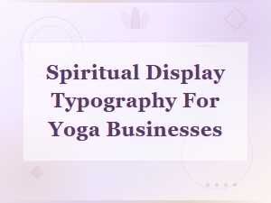 Spiritual Display Typography for Yoga Businesses: Fonts That Inspire Peace